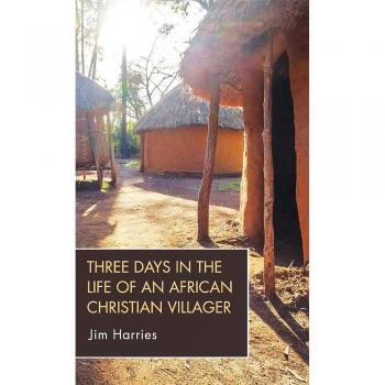 Harries, Jim: Three Days in the Life of an African Christian Villager