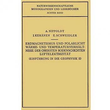 Einführung in die Geophysik: Erdmagnetismus und Polarlicht Wärme- und Temperaturverhält Nisse der Obersten Bodenschichten Luftelektrizität ... Monographien und Lehrbücher, 8, Band 8)
