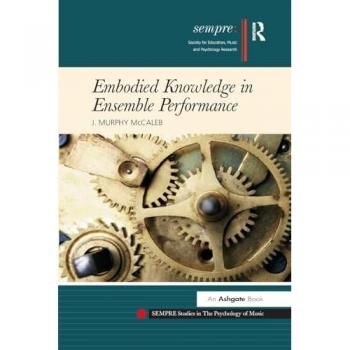 Embodied Knowledge in Ensemble Performance (Sempre Studies in the Psychology of Music)