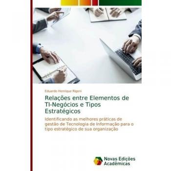 Relações entre Elementos de TI-Negócios e Tipos Estratégicos: Identificando as melhores práticas de gestão de Tecnologia de Informação para o tipo estratégico de sua organização