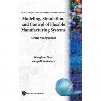 Modeling, Simulation, and Control of Flexible Manufacturing Systems, Series in Intelligent Control and Intelligent Automation, Vol. 6