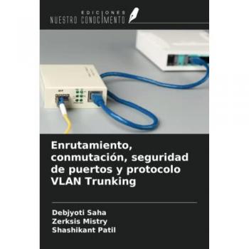 Saha, Debjyoti: Enrutamiento, conmutación, seguridad de puertos y protocolo VLAN Trunking