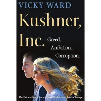 Vicky Ward Kushner, Inc.: Greed. Ambition. Corruption. The Extraordinary Story Of Jared Kushner And Ivanka Trump