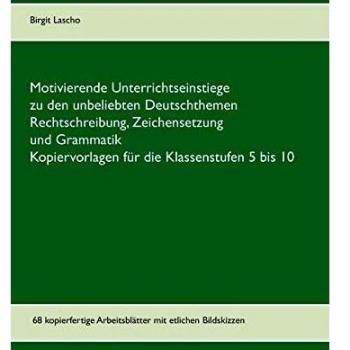 Motivierende Unterrichtseinstiege zu den unbeliebten Deutschthemen Rechtschreibung, Zeichensetzung und Grammatik: Kopiervorlagen für die Klassenstufen 5 bis 10