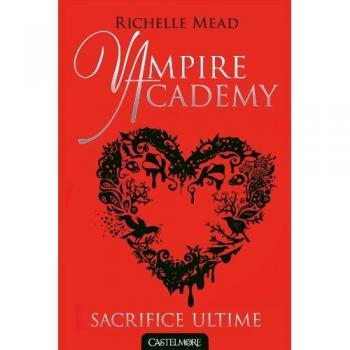 Richelle Mead Vampire Academy, Tome 6 : Sacrifice Ultime
