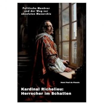 Kardinal Richelieu: Herrscher im Schatten