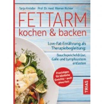 Fettarm kochen & backen: Low Fat-Ernährung als Therapiebegleitung: Bauchspeicheldrüse, Galle und Lymphsystem entlasten. Praxistipps für köstliche Gerichte - auch ohne Fett