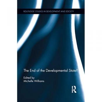 The End of the Developmental State? (Routledge Studies in Development and Society)
