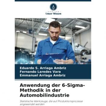 Arriaga Ambriz, Eduardo S.: Anwendung der 6-Sigma-Methodik in der Automobilindustrie