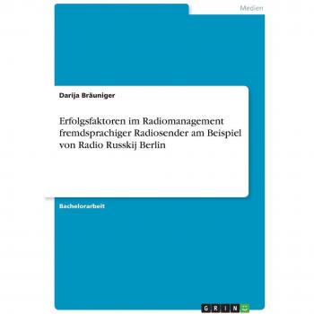 Erfolgsfaktoren im Radiomanagement fremdsprachiger Radiosender am Beispiel von Radio Russkij Berlin