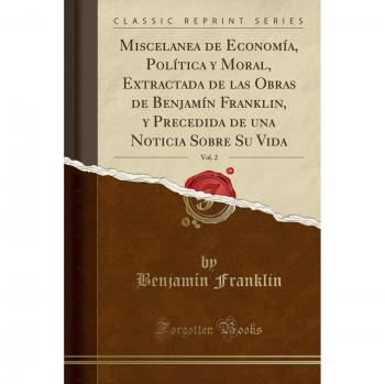Miscelanea de Economía, Política y Moral, Extractada de las Obras de Benjamín Franklin, y Precedida de una Noticia Sobre Su Vida, Vol. 2