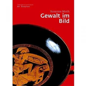 Gewalt im Bild: Das Phänomen der medialen Gewalt im Athen des 6. und 5. Jahrhunderts v. Chr.