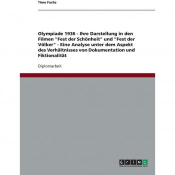 Olympiade 1936 - Ihre Darstellung in den Filmen Fest der Sch”nheit und Fest der V”lker - Eine Analyse unter dem Aspekt des Verh„ltnisses von Dokumentation und Fiktionalit„t