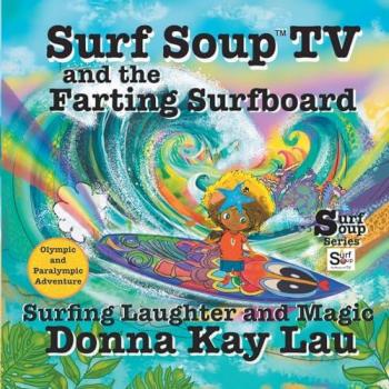 Surf Soup TV and the Farting Surfboard: Surfing Laughter and Magic-Olympic and Paralympic Adventure
