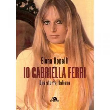 ARCANA - Elena Bonelli - Io Gabriella Ferri. Una Storia Italiana