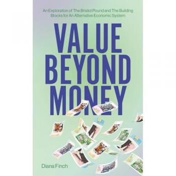 Value Beyond Money : An Exploration of The Bristol Pound and The Building Blocks for An Alternative Economic System