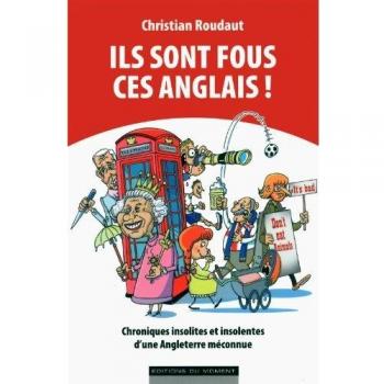 Christian Roudaut Ils Sont Fous Ces Anglais : Chroniques Insolites Et Insolentes D'Une Angleterre Méconnue