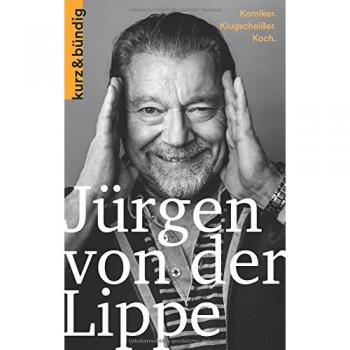 Jürgen von der Lippe: Komiker. Klugscheisser. Koch. (Kurzportraits kurz & bündig)