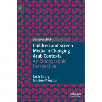 Children and Screen Media in Changing Arab Contexts: An Ethnographic Perspective
