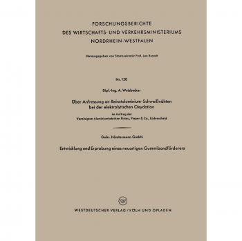 Über Anfressung an Reinstaluminium-Schweißnähten bei der elektrolytischen Oxydation. Entwicklung und Erprobung eines neuartigen Gummibandförderers: . ... Nordrhein-Westfalen, 120, Band 120)