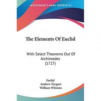 The Elements of Euclid: With Select Theorems Out of Archimedes (1727)
