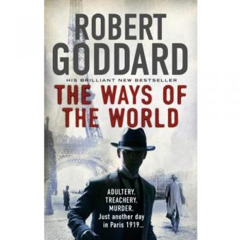 The Ways of the World: (The Wide World - James Maxted 1) -  Robert Goddard