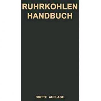 Ruhrkohlen-Handbuch: Ein Hilfsbuch fur den industriellen Verbraucher von festen Brennstoffen des Ruhr-, Aachener und Saarbergbaues: Ein Hilfsbuch für ... des Ruhr-, Aachener und Saarbergbaues