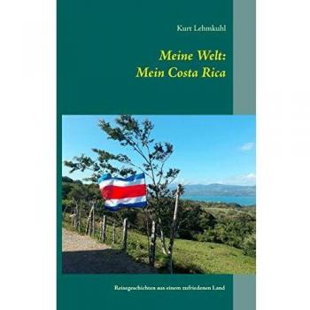 Meine Welt: Mein Costa Rica: Reisegeschichten aus einem zufriedenen Land