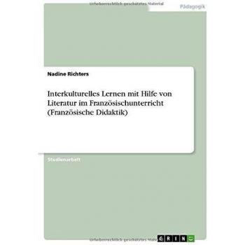 Nadine Richters Interkulturelles Lernen Mit Hilfe Von Literatur Im Französischunterricht (Französische Didaktik)