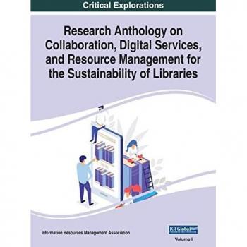 Research Anthology on Collaboration, Digital Services, and Resource Management for the Sustainability of Libraries, VOL 1
