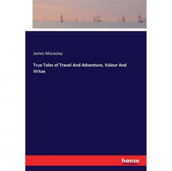 True Tales of Travel And Adventure, Valour And Virtue