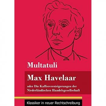 Max Havelaar: oder Die Kaffeeversteigerungen der Niederländischen Handelsgesellschaft (Band 159, Klassiker in neuer Rechtschreibung)