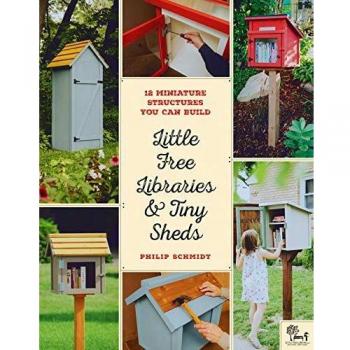 Little Free Libraries & Tiny Sheds : 12 Miniature Structures You Can Build