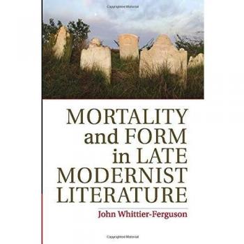 Mortality and Form in Late Modernist Literature