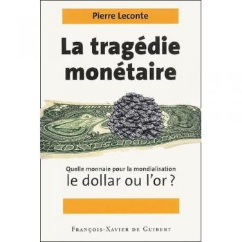 Pierre Leconte La Tragédie Monétaire. Quelle Monnaie Pour La Mondialisation, Le Dollar Ou L'Or ?
