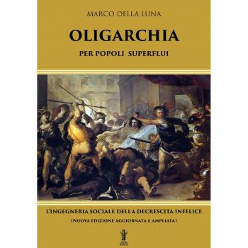 Oligarchia per popoli superflui. L'ingegneria sociale della decrescita infelice. Nuova ediz.
