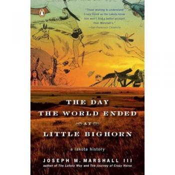 The Day the World Ended at Little Bighorn : A Lakota History, by Joseph M. Marshall