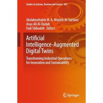 Artificial Intelligence-Augmented Digital Twins: Transforming Industrial Operations for Innovation and Sustainability (Studies in Systems, Decision and Control, 503, Band 503)