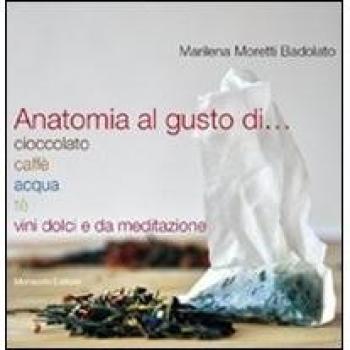 Anatomia al gusto di cioccolato, caffè, acqua, té, vini dolci e da meditazione