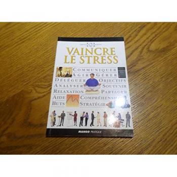 Vaincre le stress (101 trucs et conseils)