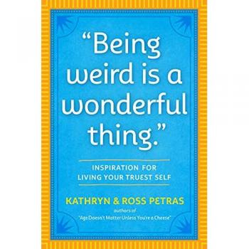 Being Weird Is a Wonderful Thing : Inspiration for Living Your Truest Self