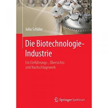 Die Biotechnologie-Industrie: Ein Einführungs-, Übersichts- und Nachschlagewerk