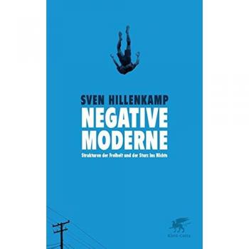 Negative Moderne: Strukturen der Freiheit und der Sturz ins Nichts