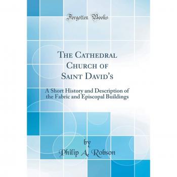 The Cathedral Church of Saint David's: A Short History and Description of the Fabric and Episcopal Buildings
