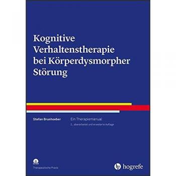 Kognitive Verhaltenstherapie bei Körperdysmorpher Störung: Ein Therapiemanual (Therapeutische Praxis)
