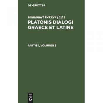 Platonis dialogi graece et latine, Partis 1, Volumen 2, Platonis dialogi graece et latine Partis 1, Volumen 2