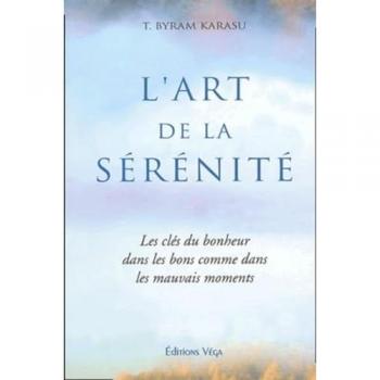 Karasu, T. Byram L'Art De La Sérénité : Les Clés Du Bonheur Dans Les Bons Comme Dans Les Mauvais Moments