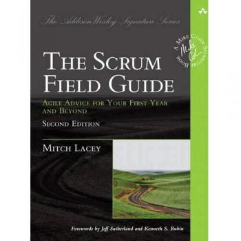 Scrum Field Guide, The: Agile Advice for Your First Year and Beyond (Addison...