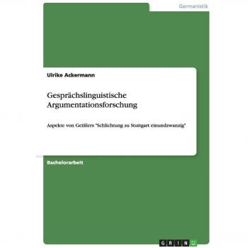 Gesprächslinguistische Argumentationsforschung: Aspekte von Geißlers Schlichtung zu Stuttgart einundzwanzig