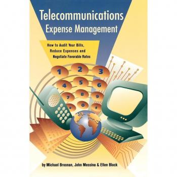 Telecommunications Expense Management: How to Audit Your Bills, Reduce Expenses, and Negotiate Favorable Rates